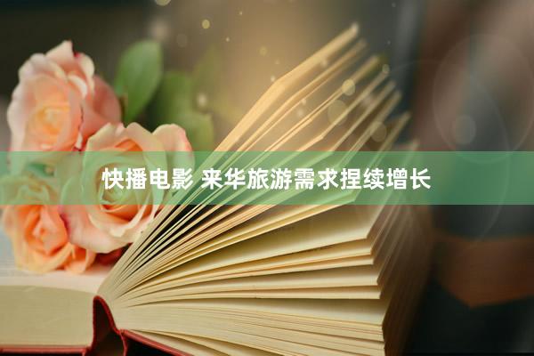 快播电影 来华旅游需求捏续增长