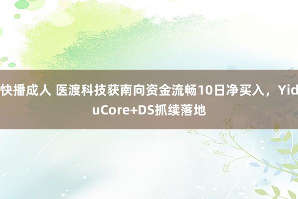 快播成人 医渡科技获南向资金流畅10日净买入，YiduCore+DS抓续落地