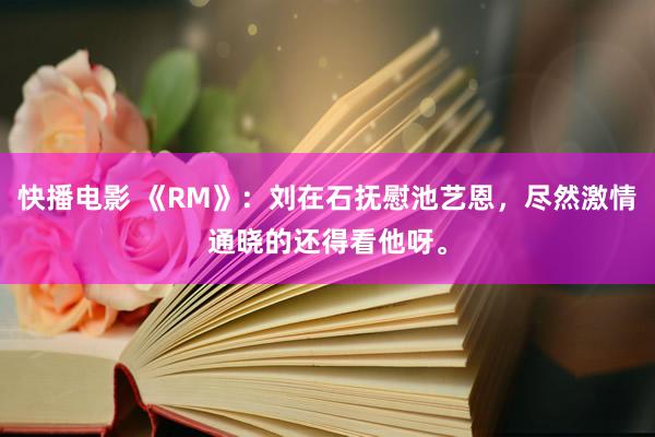 快播电影 《RM》：刘在石抚慰池艺恩，尽然激情通晓的还得看他呀。